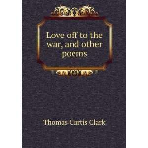   to the war, and other poems Thomas Curtis Clark  Books