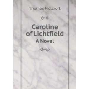  Caroline of Lichtfield. A Novel Thomas Holcroft Books