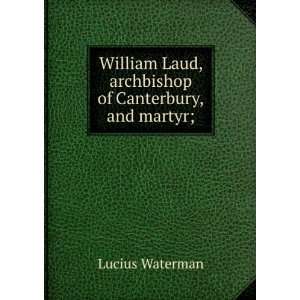  William Laud, archbishop of Canterbury, and martyr 