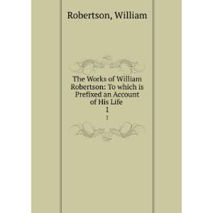  The Works of William Robertson To which is Prefixed an 