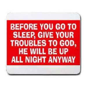 BEFORE YOU GO TO SLEEP, GIVE YOUR TROUBLES TO GOD, HE WILL 