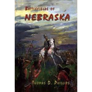    Battlefields of Nebraska [Paperback] Thomas D. Phillips Books